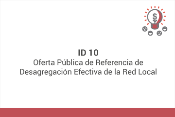 ID 10: Oferta Pública de Referencia de Desagregación Efectiva de la Red Local