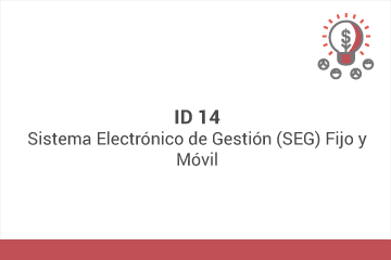 ID 14: Sistema Electrónico de Gestión (SEG) Fijo y Móvil*