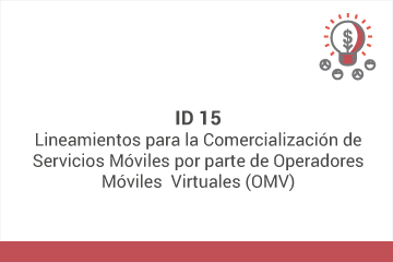 ID 15: Lineamientos para la Comercialización de Servicios Móviles por parte de  Operadores Móviles  Virtuales (OMV)* 