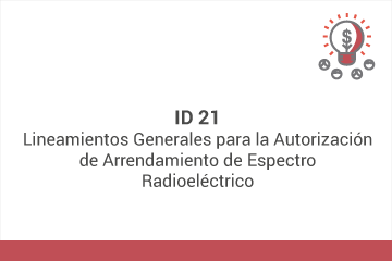 ID 21: Lineamientos Generales para la Autorización de Arrendamiento de Espectro Radioeléctrico*