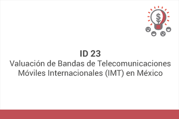 ID 23: Valuación de Bandas de Telecomunicaciones Móviles Internacionales (IMT) en México