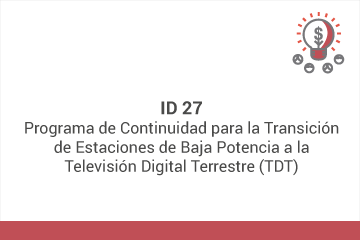 ID 27
Programa de Continuidad para la Transición de Estaciones de Baja Potencia a la Televisión Digital Terrestre (TDT)
 