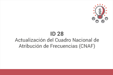 ID 28
Actualización del Cuadro Nacional de Atribución de Frecuencias (CNAF)