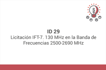 ID 29
Licitación IFT-7. 130 MHz en la Banda de Frecuencias 2500-2690 MHz 