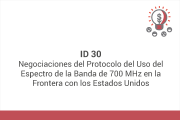 ID 30
Negociaciones del Protocolo del Uso del Espectro  de la Banda de 700 MHz en la Frontera con los Estados Unidos* 