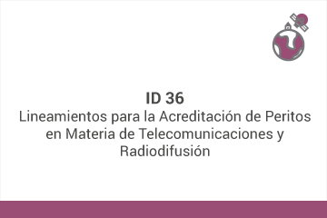 ID 36
Lineamientos para la Acreditación de Peritos en materia de Telecomunicaciones y Radiodifusión*