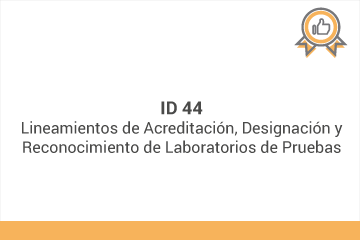 ID 44
Lineamientos de Acreditación, Designación y Reconocimiento de Laboratorios de Pruebas *