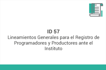 ID 57
Lineamientos Generales para el Registro de Programadores y Productores ante el Instituto *