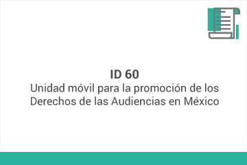 ID 60
Unidad móvil para la promoción de los Derechos de las Audiencias en México