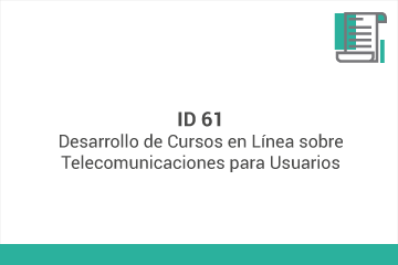 ID 61
Desarrollo de Cursos en Línea sobre Telecomunicaciones para Usuarios 