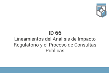 ID 66
Lineamientos del Análisis de Impacto Regulatorio y el Proceso de Consultas Públicas*