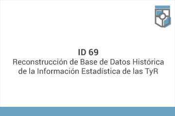 ID 69
Reconstrucción de Base de Datos Histórica de Información Estadística de las TyR