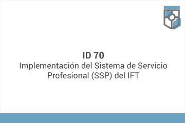 ID 70
Implementación del Sistema de Servicio Profesional (SSP) del IFT