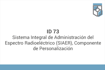 ID 73
Sistema Integral de Administración del Espectro Radioeléctrico (SIAER), Componente de Personalización