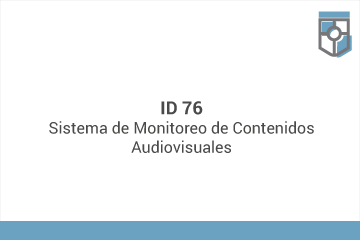 ID 76
Sistema de Monitoreo de Contenidos Audiovisuales *