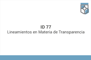 ID 77
Lineamientos en Materia de Transparencia*